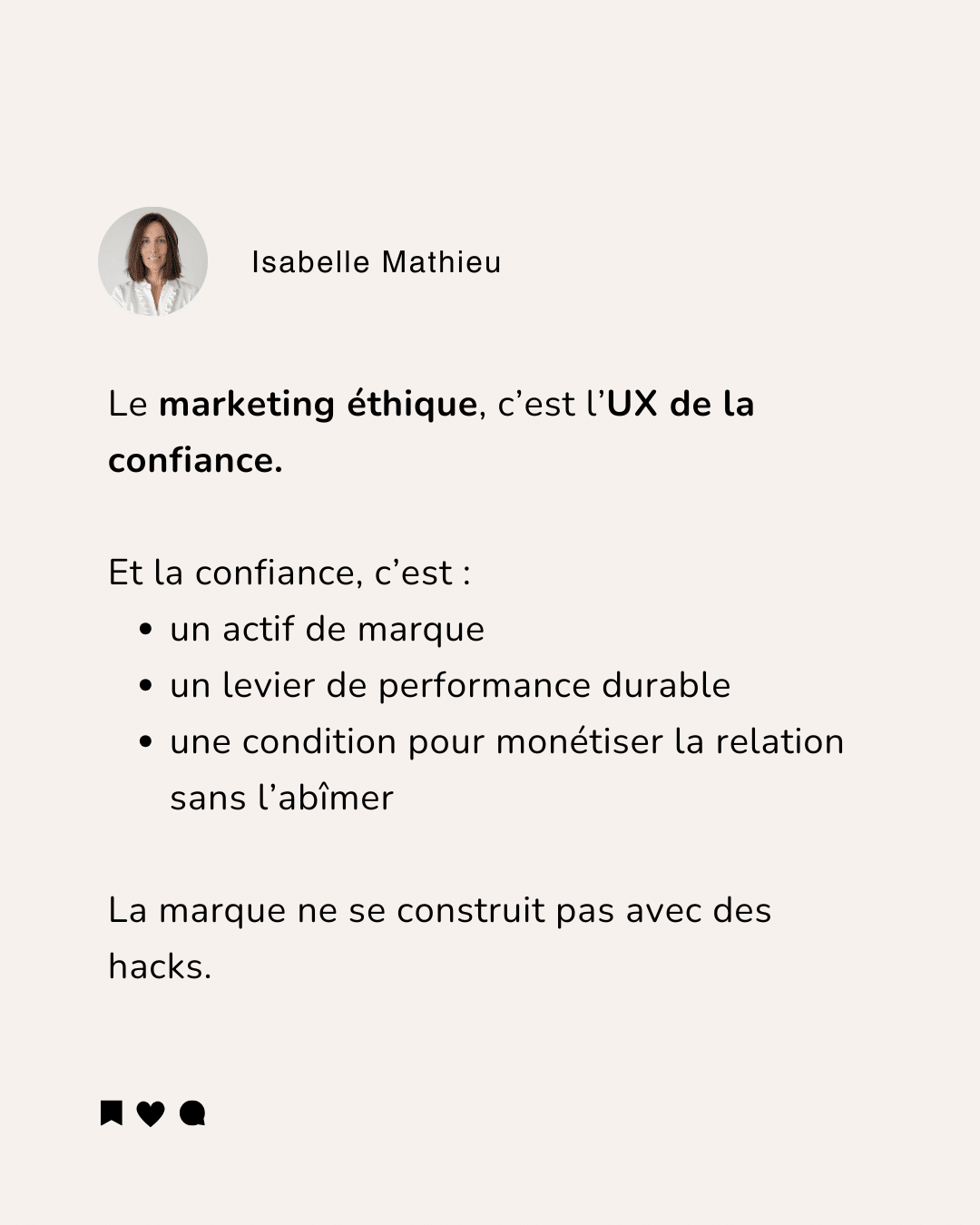 Citation visuelle d’Isabelle Mathieu, avec sa photo. Texte : Le marketing éthique, c’est l’UX de la confiance. Et la confiance, c’est : • un actif de marque • un levier de performance durable • une condition pour monétiser la relation sans l’abîmer Conclusion : La marque ne se construit pas avec des hacks.